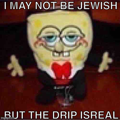 bruh | I MAY NOT BE JEWISH; BUT THE DRIP ISREAL | image tagged in bruh,lol,why are you reading this | made w/ Imgflip meme maker