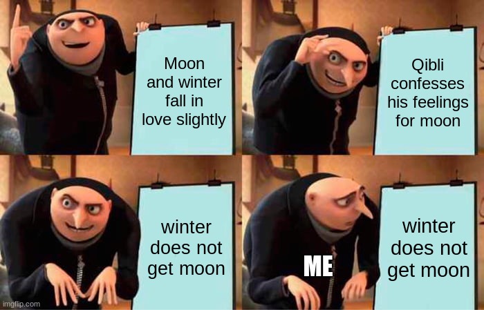 Oh no | Moon and winter fall in love slightly; Qibli confesses his feelings for moon; winter does not get moon; winter does not get moon; ME | image tagged in memes,gru's plan | made w/ Imgflip meme maker