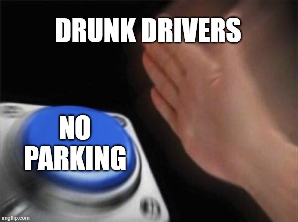 Blank Nut Button Meme | DRUNK DRIVERS NO PARKING | image tagged in memes,blank nut button | made w/ Imgflip meme maker