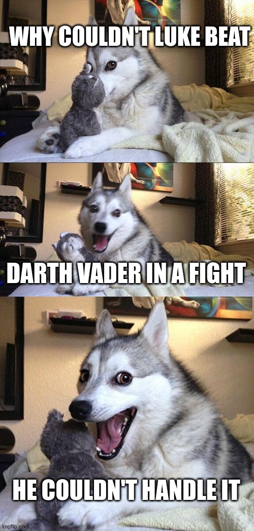 Star wars | WHY COULDN'T LUKE BEAT; DARTH VADER IN A FIGHT; HE COULDN'T HANDLE IT | image tagged in memes,bad pun dog | made w/ Imgflip meme maker