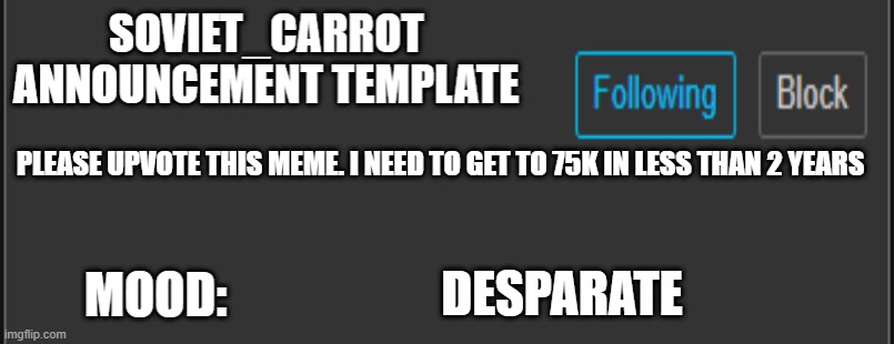 I miss my old account | PLEASE UPVOTE THIS MEME. I NEED TO GET TO 75K IN LESS THAN 2 YEARS; DESPARATE | image tagged in soviet_carrot announcement template | made w/ Imgflip meme maker