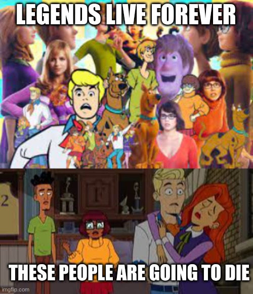 Scooby Doo | LEGENDS LIVE FOREVER; THESE PEOPLE ARE GOING TO DIE | image tagged in scooby doo,memes | made w/ Imgflip meme maker