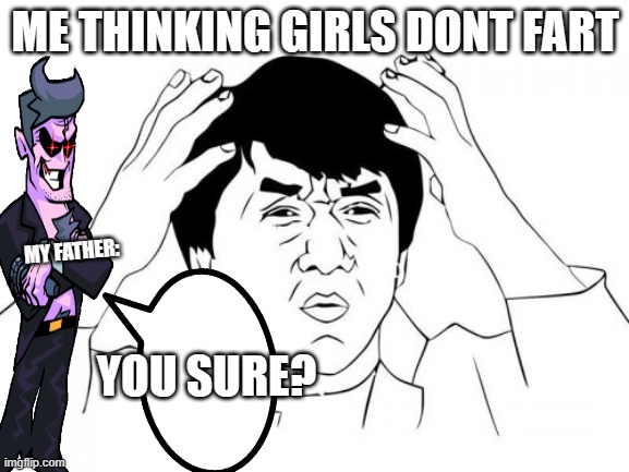 why | ME THINKING GIRLS DONT FART; MY FATHER:; YOU SURE? | image tagged in memes,jackie chan wtf | made w/ Imgflip meme maker