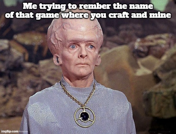 Big Brain | Me trying to rember the name of that game where you craft and mine | image tagged in big brain | made w/ Imgflip meme maker