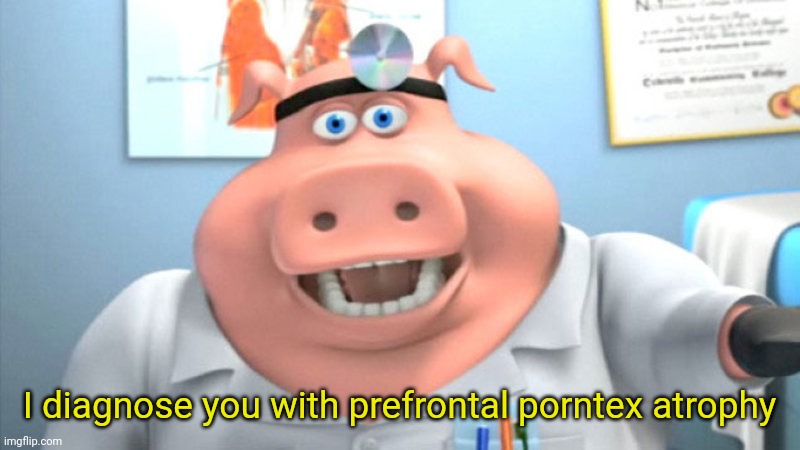 I Diagnose You With Dead | I diagnose you with prefrontal porntex atrophy | image tagged in i diagnose you with dead | made w/ Imgflip meme maker