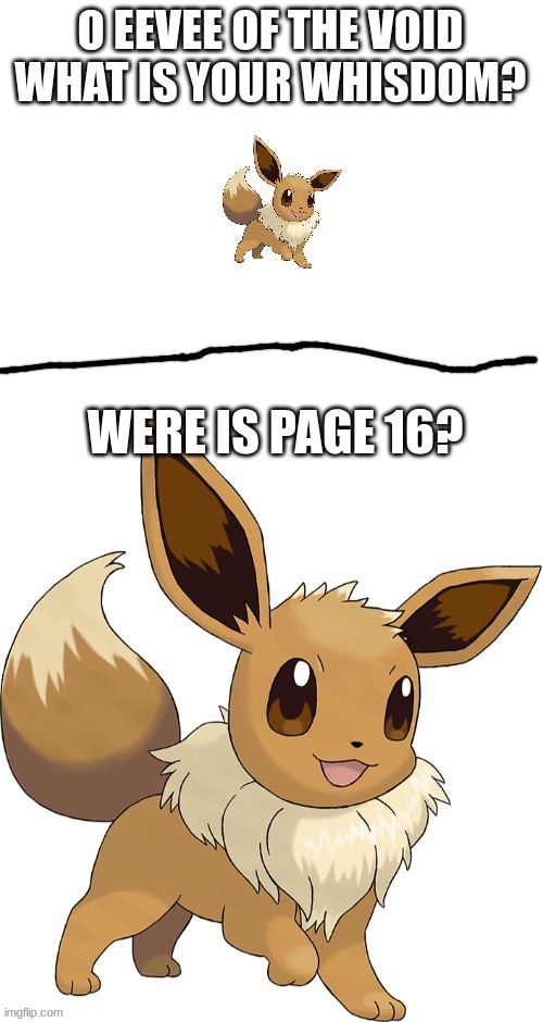 eevee of the void what is your whisdom? | WERE IS PAGE 16? | image tagged in eevee of the void what is your whistom | made w/ Imgflip meme maker