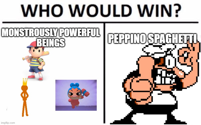 Who Would Win? | MONSTROUSLY POWERFUL
BEINGS; PEPPINO SPAGHETTI | image tagged in memes,who would win | made w/ Imgflip meme maker