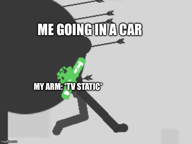 Arm | ME GOING IN A CAR; MY ARM: *TV STATIC* | image tagged in memes,alabama,ohio,amogus,help | made w/ Imgflip meme maker