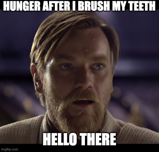 hunger | HUNGER AFTER I BRUSH MY TEETH; HELLO THERE | image tagged in hello there | made w/ Imgflip meme maker