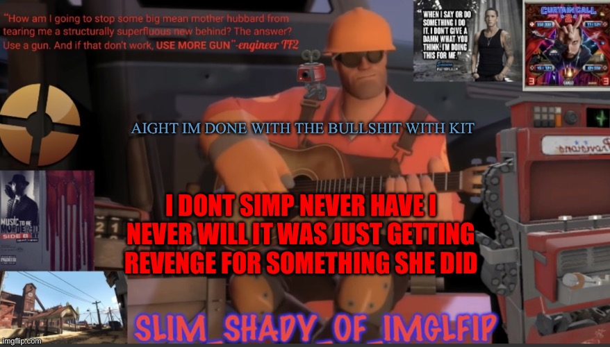 Im done for now at least | AIGHT IM DONE WITH THE BULLSHIT WITH KIT; I DONT SIMP NEVER HAVE I NEVER WILL IT WAS JUST GETTING REVENGE FOR SOMETHING SHE DID | made w/ Imgflip meme maker