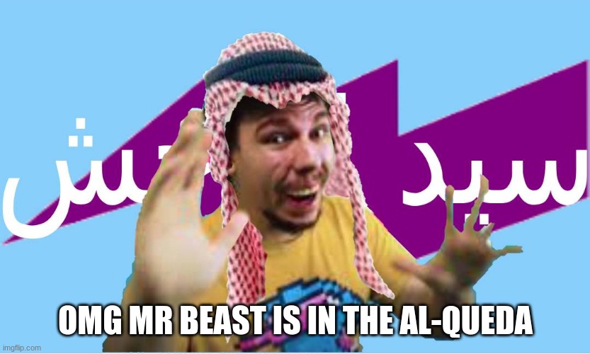 OMG MR BEAST IS IN THE AL-QUEDA | image tagged in mr beast,al-queda | made w/ Imgflip meme maker