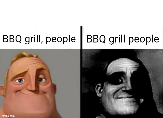 BBQ grill people | BBQ grill, people; BBQ grill people | image tagged in teacher's copy,bbq,grill,people,dark humor,memes | made w/ Imgflip meme maker