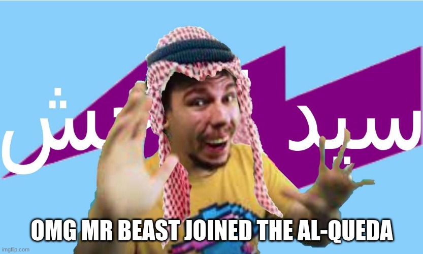 OMG MR BEAST JOINED THE AL-QUEDA | image tagged in mr beast,al-queda | made w/ Imgflip meme maker