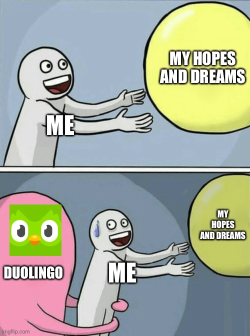 I ALREADY KNOW SPANISH | MY HOPES AND DREAMS; ME; MY HOPES AND DREAMS; DUOLINGO; ME | image tagged in memes,running away balloon | made w/ Imgflip meme maker