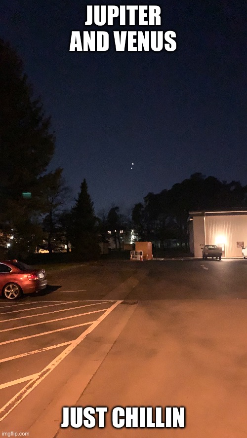 go look at themmmmmmm | JUPITER AND VENUS; JUST CHILLIN | image tagged in sky | made w/ Imgflip meme maker
