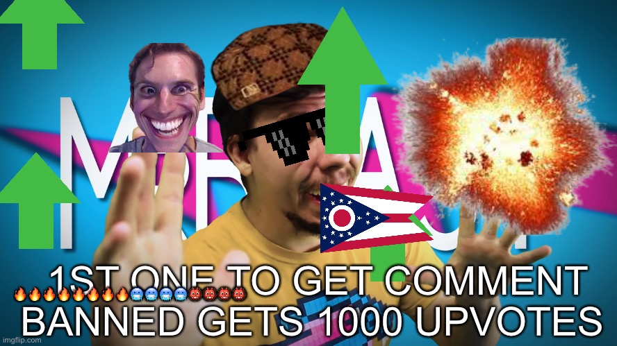 🔥🔥🔥🔥🔥🔥🔥🔥🥶🥶🥶🥶👹👹👹👹; 1ST ONE TO GET COMMENT BANNED GETS 1000 UPVOTES | made w/ Imgflip meme maker