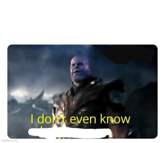 thanos I don't even know who you are | image tagged in thanos i don't even know who you are | made w/ Imgflip meme maker