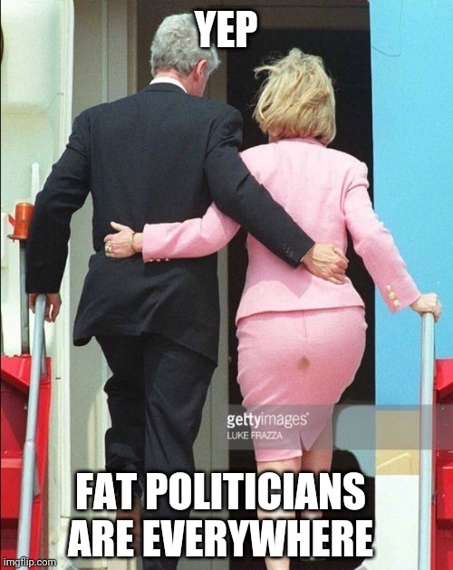 YEP FAT POLITICIANS ARE EVERYWHERE | made w/ Imgflip meme maker