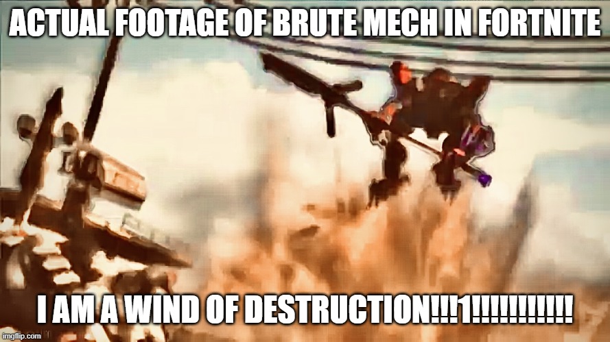 Khamsin | ACTUAL FOOTAGE OF BRUTE MECH IN FORTNITE; I AM A WIND OF DESTRUCTION!!!1!!!!!!!!!!! | image tagged in khamsin | made w/ Imgflip meme maker