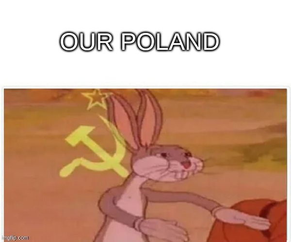 communist bugs bunny | OUR POLAND | image tagged in communist bugs bunny | made w/ Imgflip meme maker