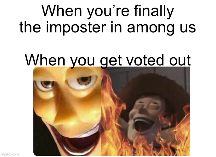 Satanic Woody | When you’re finally the imposter in among us; When you get voted out | image tagged in satanic woody | made w/ Imgflip meme maker