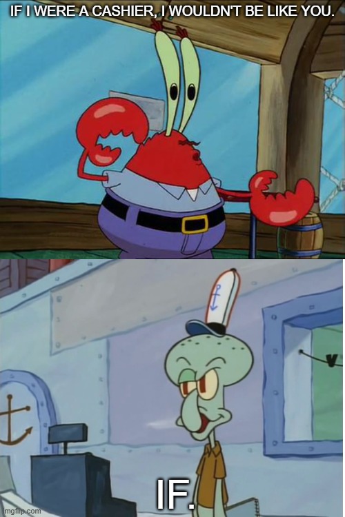 oh wow. it is blank template because i don't know how to update it to be a template... | IF I WERE A CASHIER, I WOULDN'T BE LIKE YOU. IF. | image tagged in squidward,mr krabs,spongebob | made w/ Imgflip meme maker