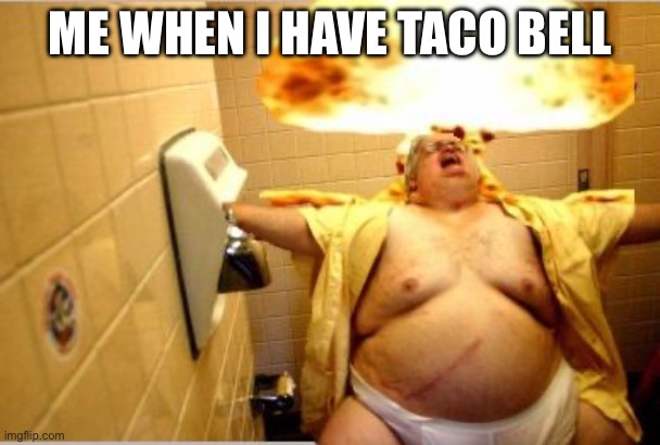 Fat Guy Dropping the Bomb | ME WHEN I HAVE TACO BELL | image tagged in fat guy dropping the bomb | made w/ Imgflip meme maker