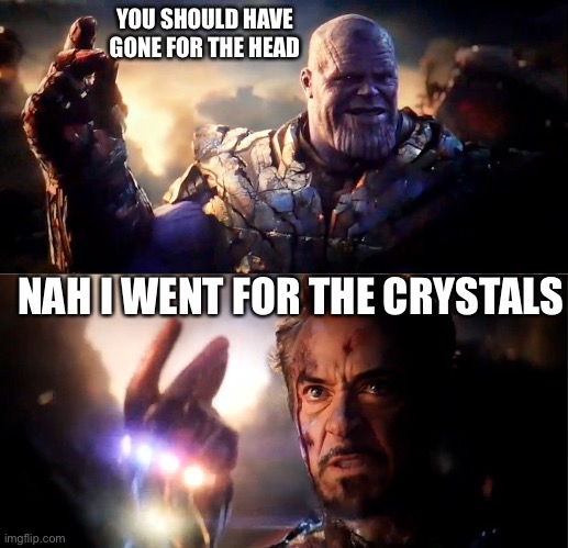 Thanos vs Ironman | YOU SHOULD HAVE GONE FOR THE HEAD; NAH I WENT FOR THE CRYSTALS | image tagged in thanos vs ironman | made w/ Imgflip meme maker