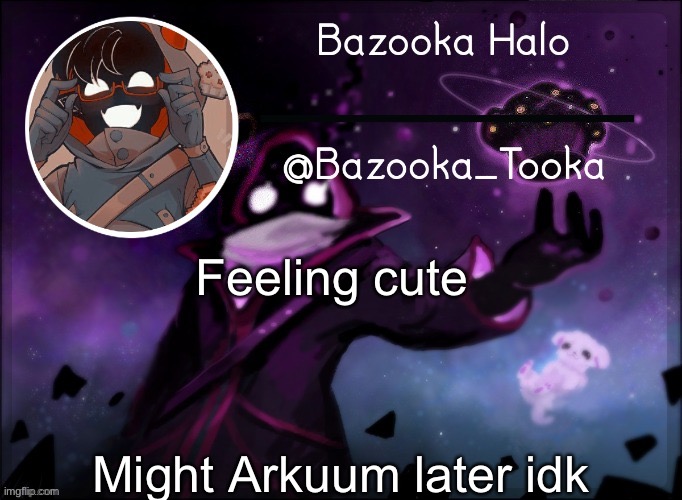 Bazooka's BBH template | Feeling cute; Might Arkuum later idk | image tagged in bazooka's bbh template | made w/ Imgflip meme maker