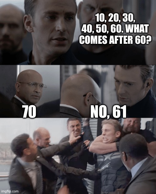 10, 20, 40, 50, 60 | 10, 20, 30, 40, 50, 60. WHAT COMES AFTER 60? 70; NO, 61 | image tagged in captain america elevator | made w/ Imgflip meme maker