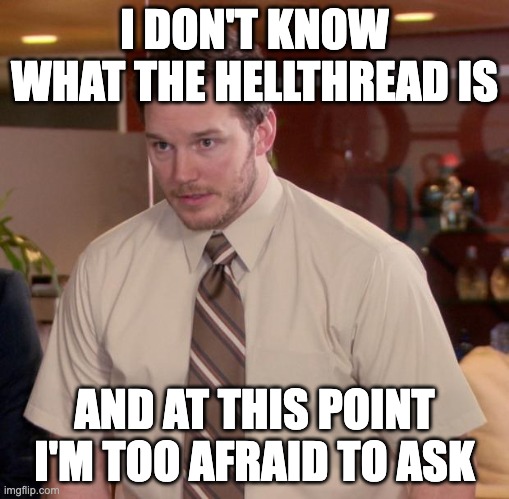 Afraid To Ask Andy Meme | I DON'T KNOW WHAT THE HELLTHREAD IS; AND AT THIS POINT I'M TOO AFRAID TO ASK | image tagged in memes,afraid to ask andy | made w/ Imgflip meme maker