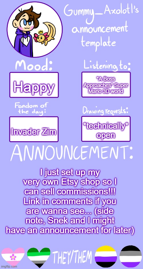 I really hope to get some customers! :D ((Sneksolotl update tba <3)) | "A Boss Approaches" Super Mario 3D world; Happy; Invader Zim; *technically* open; I just set up my very own Etsy shop so I can sell commissions!!! Link in comments if you are wanna see... (side note, Snek and I might have an announcement for later) | image tagged in gummy's announcement template 2 | made w/ Imgflip meme maker