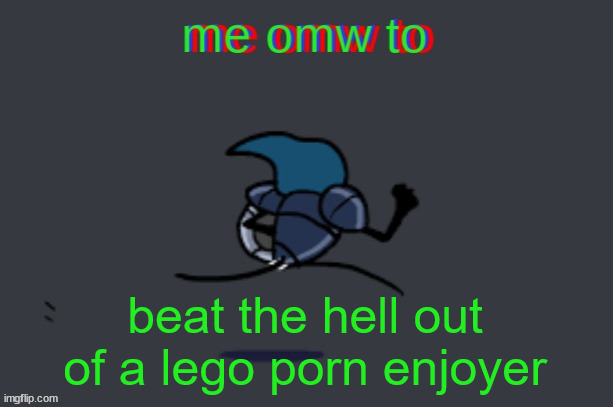 me omw to | beat the hell out of a lego porn enjoyer | image tagged in me omw to | made w/ Imgflip meme maker