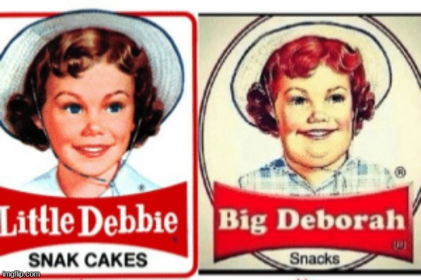 Little Debbie Big Deborah | image tagged in little debbie big deborah | made w/ Imgflip meme maker