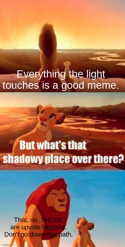 Meme Reminder: NO UPVOTE BEGGING PLEASE. | Everything the light touches is a good meme. That, no. THOSE are upvote beggars. Don't go down that path. | image tagged in memes,simba shadowy place | made w/ Imgflip meme maker