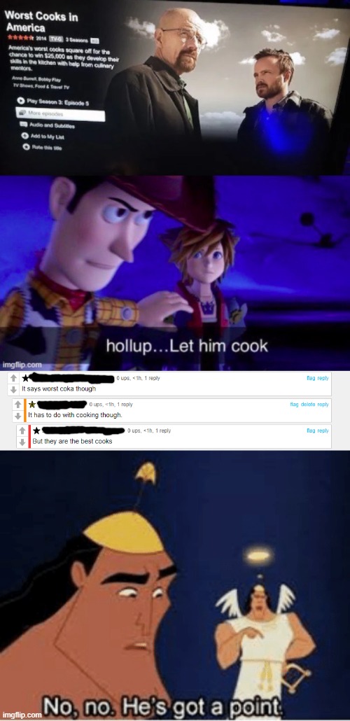 Someone brought up a very good point about a recent meme of mine. | image tagged in no no he's got a point,cooking,breaking bad,kronk | made w/ Imgflip meme maker
