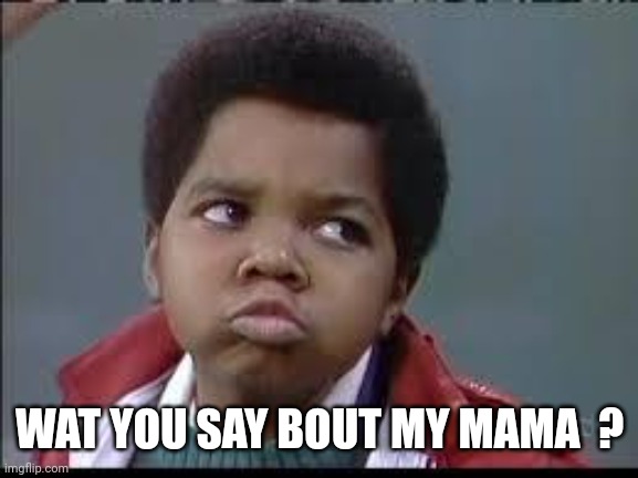 80's (Different Strokes) | WAT YOU SAY BOUT MY MAMA  ? | image tagged in 80's different strokes | made w/ Imgflip meme maker
