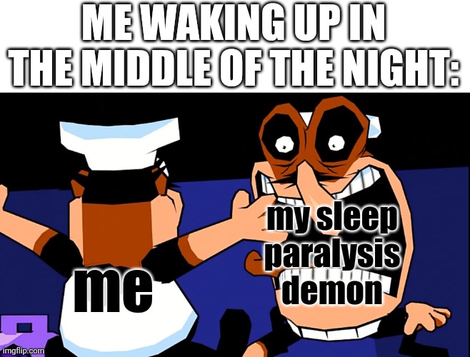 Fake Peppino charging at Peppino | ME WAKING UP IN THE MIDDLE OF THE NIGHT:; my sleep paralysis demon; me | image tagged in fake peppino charging at peppino,sleep | made w/ Imgflip meme maker