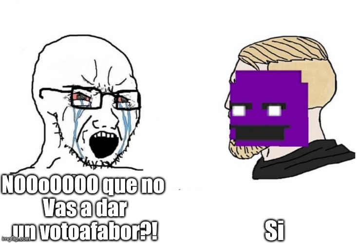 Soyboy Vs Yes Chad | NOOoOOOO que no 
Vas a dar un votoafabor?! Si | image tagged in soyboy vs yes chad | made w/ Imgflip meme maker