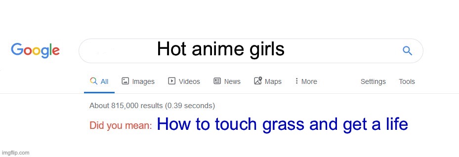 It’s true | Hot anime girls; How to touch grass and get a life | image tagged in did you mean | made w/ Imgflip meme maker