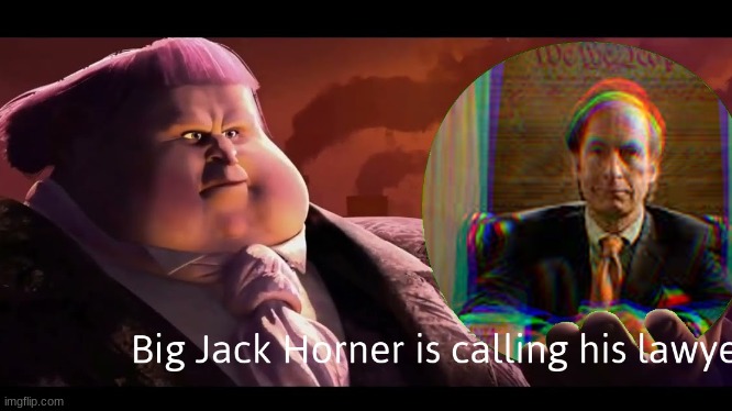 jack horner needs his lawyer | image tagged in funny | made w/ Imgflip meme maker