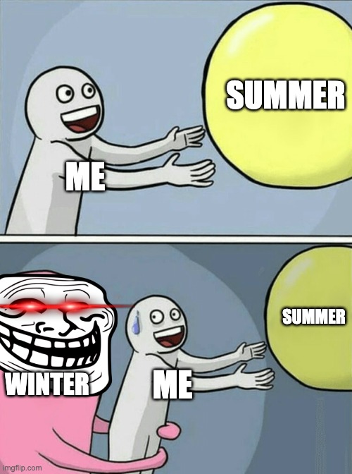 Running Away Balloon | SUMMER; ME; SUMMER; WINTER; ME | image tagged in memes,running away balloon,snow,cold,summer | made w/ Imgflip meme maker