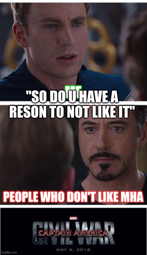 Marvel Civil War 1 Meme | ME; "SO DO U HAVE A RESON TO NOT LIKE IT"; PEOPLE WHO DON'T LIKE MHA | image tagged in memes,marvel civil war 1 | made w/ Imgflip meme maker