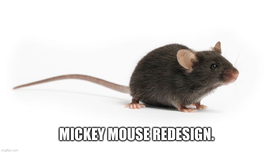 MICKEY MOUSE REDESIGN. | image tagged in disney | made w/ Imgflip meme maker