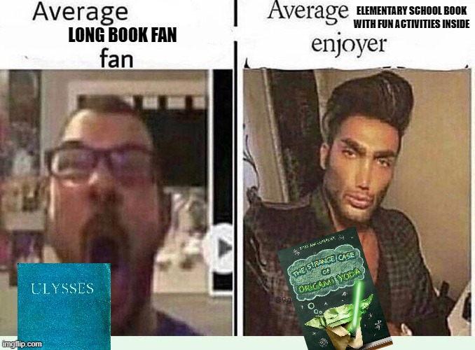 The real fun. | ELEMENTARY SCHOOL BOOK WITH FUN ACTIVITIES INSIDE; LONG BOOK FAN | image tagged in average blank fan vs average blank enjoyer | made w/ Imgflip meme maker