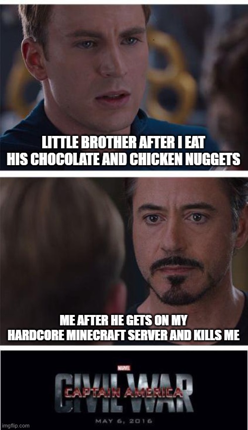 House gonna be a mess | LITTLE BROTHER AFTER I EAT HIS CHOCOLATE AND CHICKEN NUGGETS; ME AFTER HE GETS ON MY HARDCORE MINECRAFT SERVER AND KILLS ME | image tagged in memes,marvel civil war 1 | made w/ Imgflip meme maker