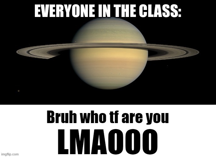 Bruh who tf are you LMAOOO | EVERYONE IN THE CLASS: | image tagged in bruh who tf are you lmaooo | made w/ Imgflip meme maker
