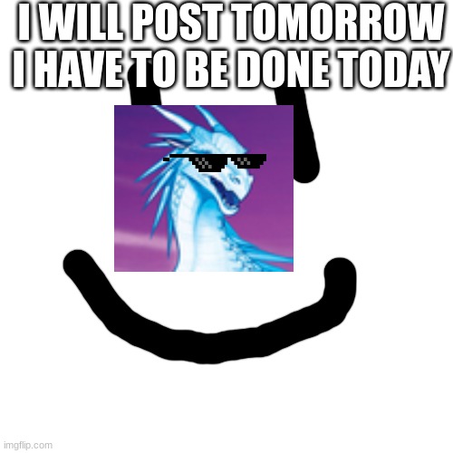 Peace | I WILL POST TOMORROW I HAVE TO BE DONE TODAY | image tagged in wings of fire | made w/ Imgflip meme maker