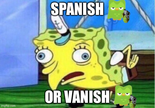 Spanish or vanish | SPANISH; OR VANISH | image tagged in duolingo,duolingo gun,memes,upvote | made w/ Imgflip meme maker
