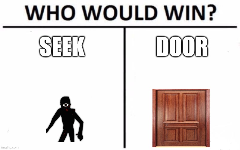 Who Would Win? Meme | SEEK; DOOR | image tagged in memes,who would win | made w/ Imgflip meme maker
